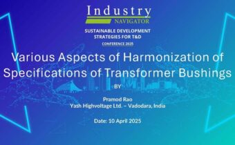 Pramod Rao, Yash Highvoltage Ltd – Various Aspects of Harmonization of Specifications of Transformer Bushings