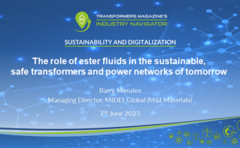 Barry Menzies, MIDEL: The role of ester fluids in the sustainable , safe transformers and power networks of tomorrow Barry Menzies, MIDEL